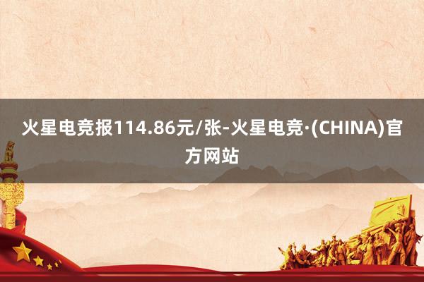 火星电竞报114.86元/张-火星电竞·(CHINA)官方网站