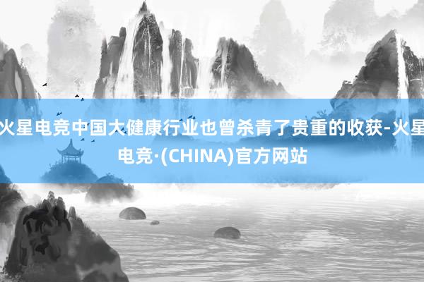 火星电竞中国大健康行业也曾杀青了贵重的收获-火星电竞·(CHINA)官方网站