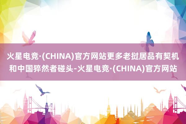 火星电竞·(CHINA)官方网站更多老挝居品有契机和中国猝然者碰头-火星电竞·(CHINA)官方网站