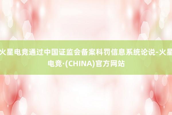 火星电竞通过中国证监会备案科罚信息系统论说-火星电竞·(CHINA)官方网站