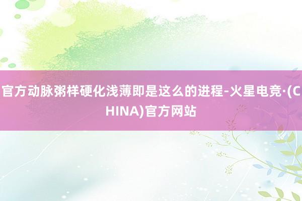 官方动脉粥样硬化浅薄即是这么的进程-火星电竞·(CHINA)官方网站