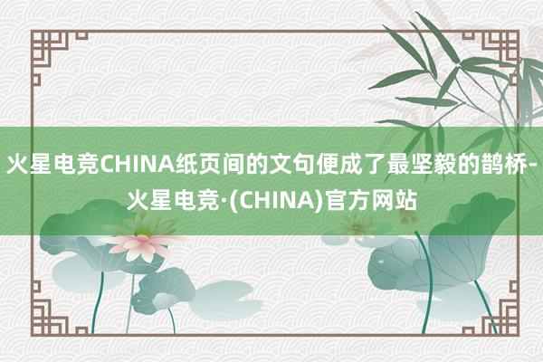 火星电竞CHINA纸页间的文句便成了最坚毅的鹊桥-火星电竞·(CHINA)官方网站