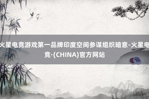 火星电竞游戏第一品牌印度空间参谋组织暗意-火星电竞·(CHINA)官方网站