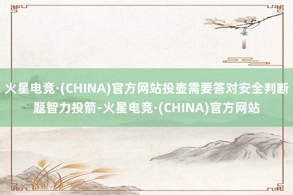 火星电竞·(CHINA)官方网站投壶需要答对安全判断题智力投箭-火星电竞·(CHINA)官方网站