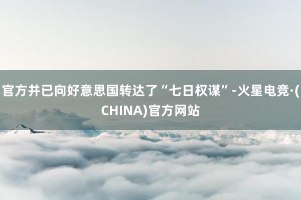 官方并已向好意思国转达了“七日权谋”-火星电竞·(CHINA)官方网站